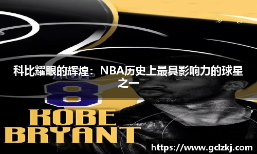 科比耀眼的辉煌：NBA历史上最具影响力的球星之一