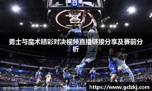 勇士与魔术精彩对决视频直播链接分享及赛前分析